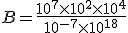 B=\frac{10^7\times 10^2\times 10^4}{10^{-7}\times 10^{18}}